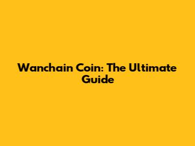 Wanchain Coin: The Ultimate Guide
