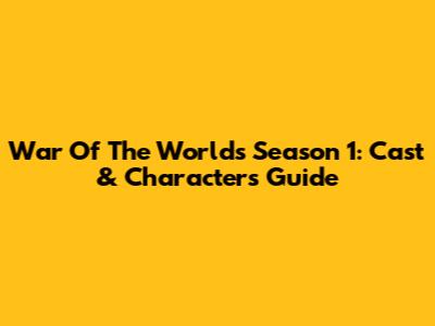 War Of The Worlds Season 1: Cast & Characters Guide