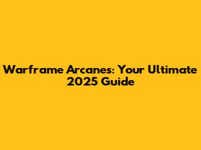 Warframe Arcanes: Your Ultimate 2025 Guide