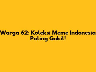 Warga 62: Koleksi Meme Indonesia Paling Gokil!