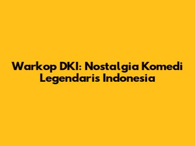 Warkop DKI: Nostalgia Komedi Legendaris Indonesia