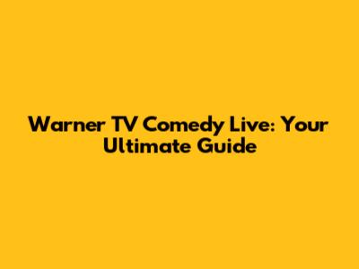 Warner TV Comedy Live: Your Ultimate Guide
