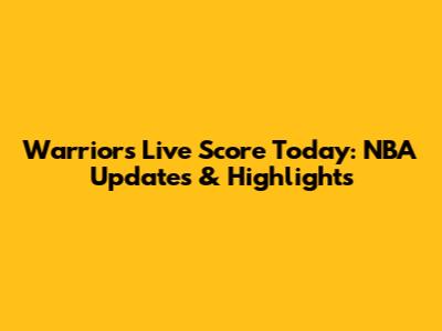 Warriors Live Score Today: NBA Updates & Highlights