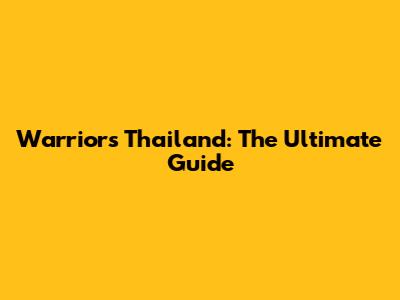 Warriors Thailand: The Ultimate Guide