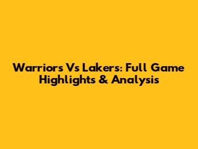 Warriors Vs Lakers: Full Game Highlights & Analysis