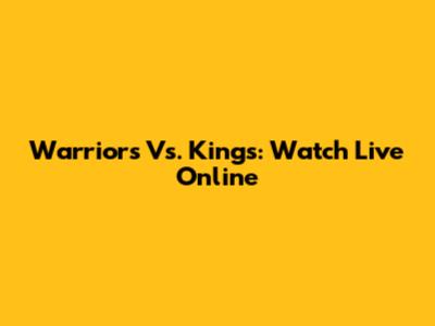 Warriors Vs. Kings: Watch Live Online