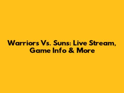 Warriors Vs. Suns: Live Stream, Game Info & More