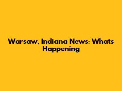 Warsaw, Indiana News: What's Happening