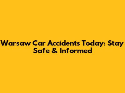 Warsaw Car Accidents Today: Stay Safe & Informed
