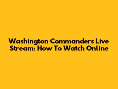 Washington Commanders Live Stream: How To Watch Online