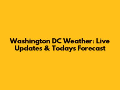 Washington DC Weather: Live Updates & Today's Forecast