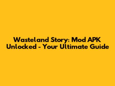 Wasteland Story: Mod APK Unlocked - Your Ultimate Guide