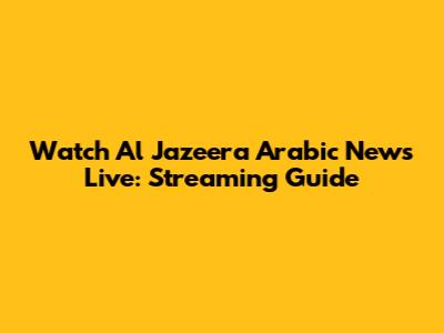Watch Al Jazeera Arabic News Live: Streaming Guide