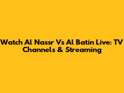 Watch Al Nassr Vs Al Batin Live: TV Channels & Streaming