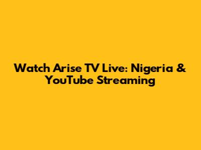 Watch Arise TV Live: Nigeria & YouTube Streaming