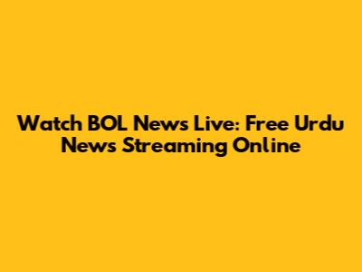 Watch BOL News Live: Free Urdu News Streaming Online