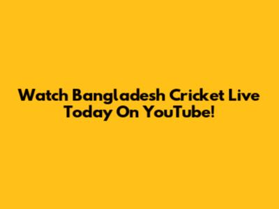 Watch Bangladesh Cricket Live Today On YouTube!