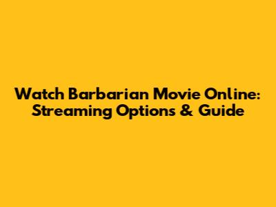 Watch Barbarian Movie Online: Streaming Options & Guide