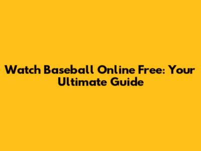 Watch Baseball Online Free: Your Ultimate Guide