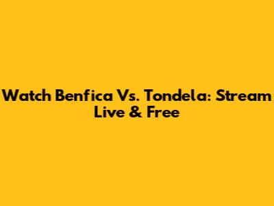 Watch Benfica Vs. Tondela: Stream Live & Free