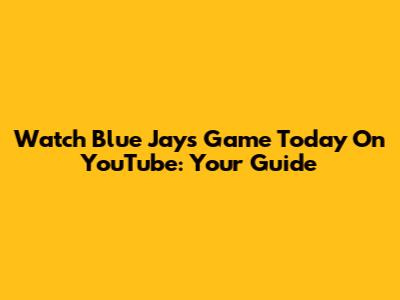 Watch Blue Jays Game Today On YouTube: Your Guide
