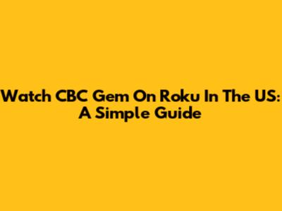 Watch CBC Gem On Roku In The US: A Simple Guide