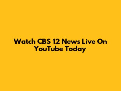 Watch CBS 12 News Live On YouTube Today