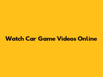 Watch Car Game Videos Online