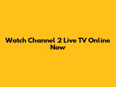 Watch Channel 2 Live TV Online Now