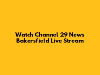 Watch Channel 29 News Bakersfield Live Stream