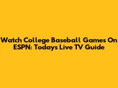 Watch College Baseball Games On ESPN: Today's Live TV Guide
