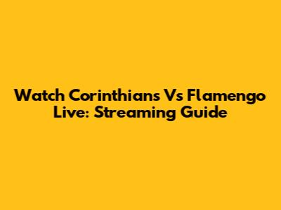 Watch Corinthians Vs Flamengo Live: Streaming Guide