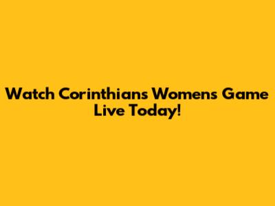 Watch Corinthians Women's Game Live Today!