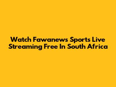 Watch Fawanews Sports Live Streaming Free In South Africa