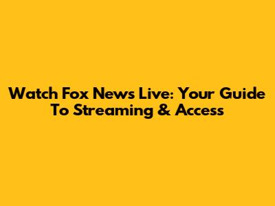 Watch Fox News Live: Your Guide To Streaming & Access
