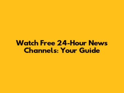 Watch Free 24-Hour News Channels: Your Guide