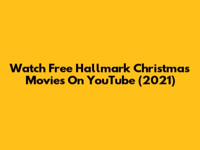 Watch Free Hallmark Christmas Movies On YouTube (2021)