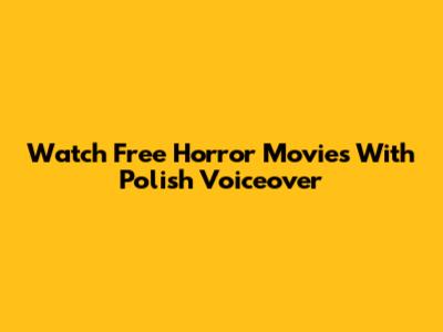 Watch Free Horror Movies With Polish Voiceover