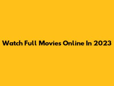 Watch Full Movies Online In 2023