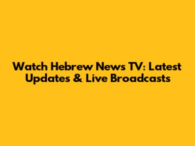 Watch Hebrew News TV: Latest Updates & Live Broadcasts