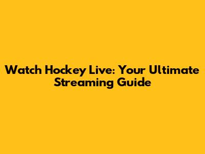 Watch Hockey Live: Your Ultimate Streaming Guide