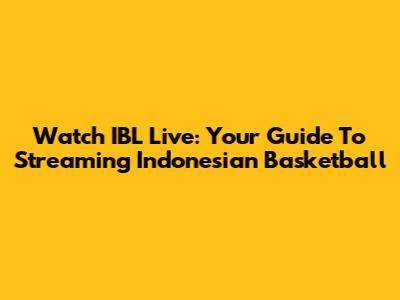 Watch IBL Live: Your Guide To Streaming Indonesian Basketball