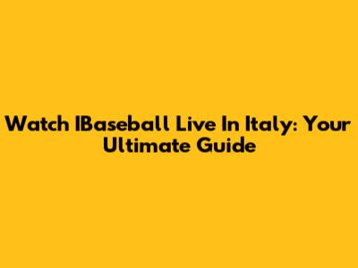 Watch IBaseball Live In Italy: Your Ultimate Guide
