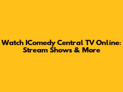 Watch IComedy Central TV Online: Stream Shows & More