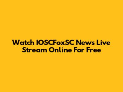 Watch IOSCFoxSC News Live Stream Online For Free