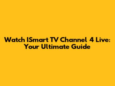 Watch ISmart TV Channel 4 Live: Your Ultimate Guide
