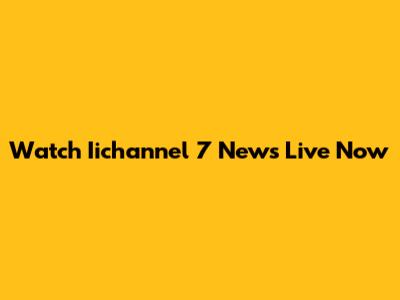 Watch Iichannel 7 News Live Now