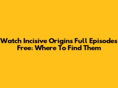 Watch Incisive Origins Full Episodes Free: Where To Find Them