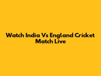 Watch India Vs England Cricket Match Live