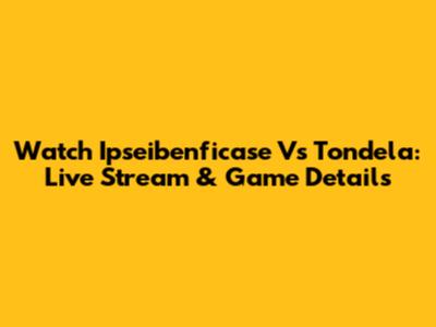 Watch Ipseibenficase Vs Tondela: Live Stream & Game Details